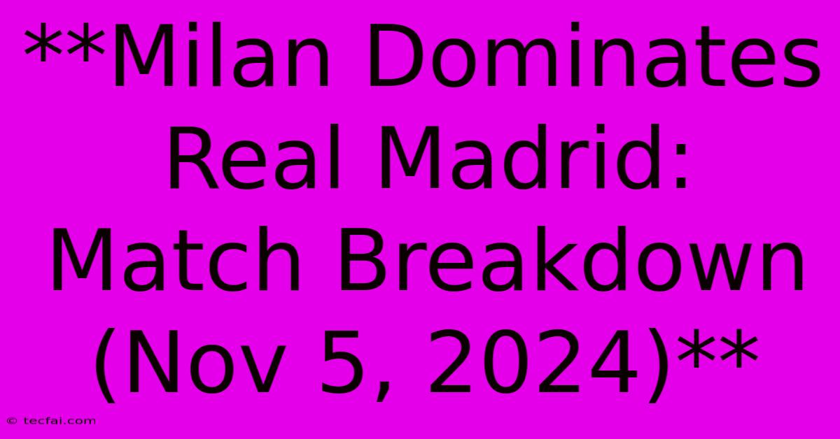 **Milan Dominates Real Madrid: Match Breakdown (Nov 5, 2024)**