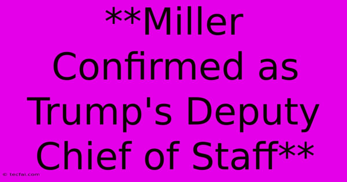 **Miller Confirmed As Trump's Deputy Chief Of Staff** 