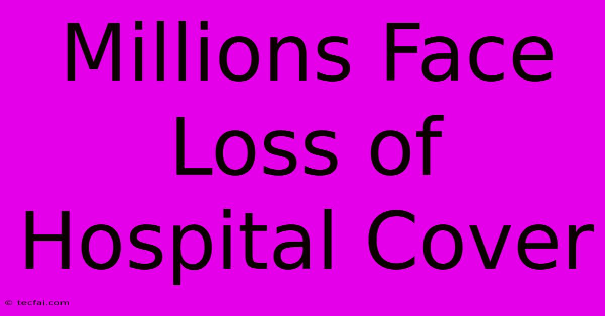 Millions Face Loss Of Hospital Cover