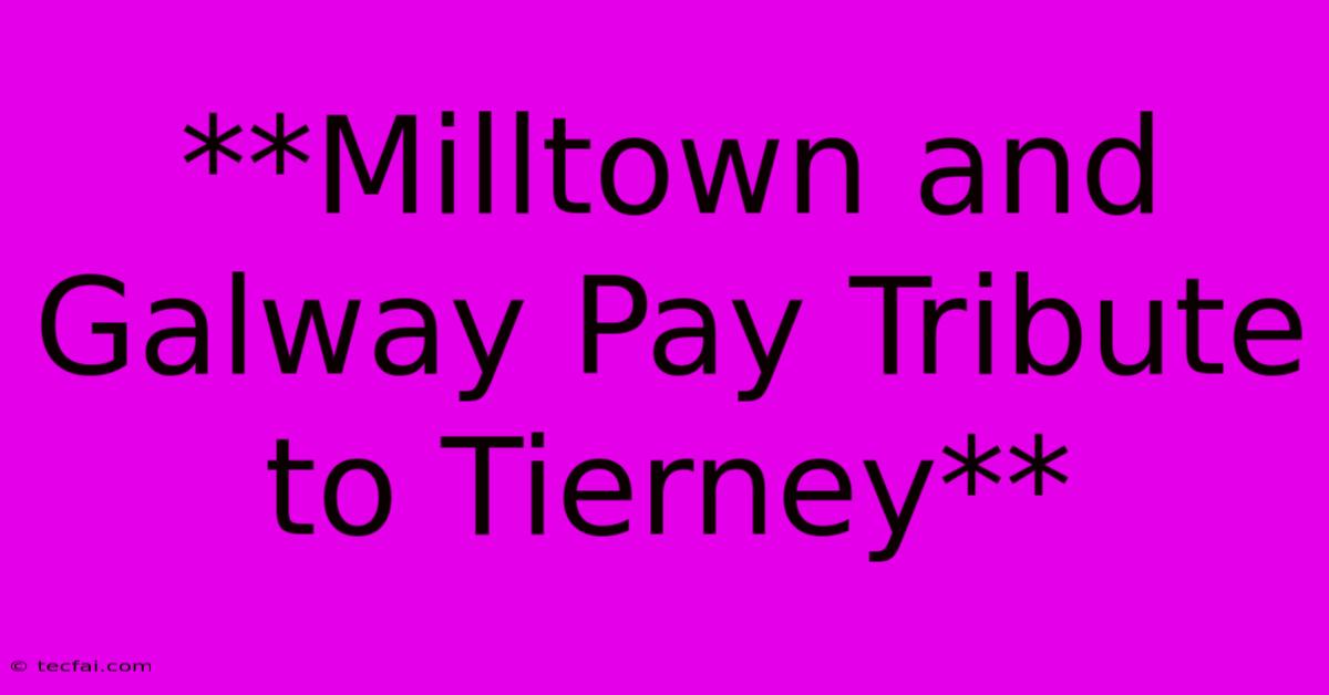 **Milltown And Galway Pay Tribute To Tierney**