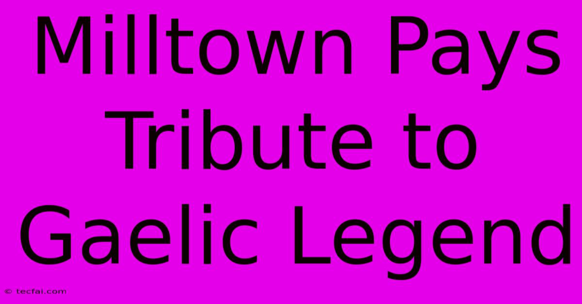 Milltown Pays Tribute To Gaelic Legend