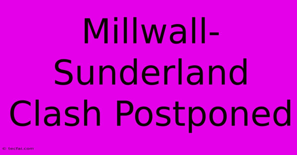 Millwall-Sunderland Clash Postponed