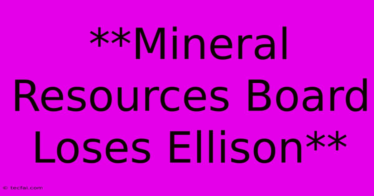 **Mineral Resources Board Loses Ellison**