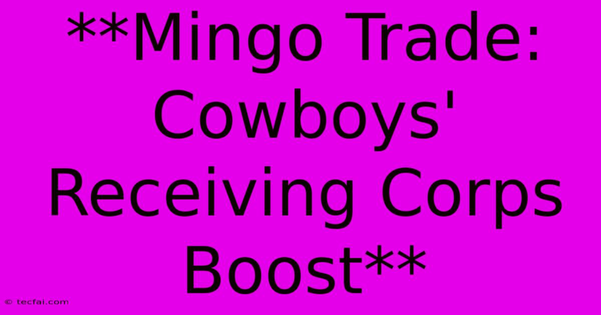 **Mingo Trade: Cowboys' Receiving Corps Boost**