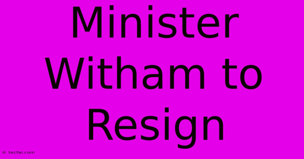 Minister Witham To Resign