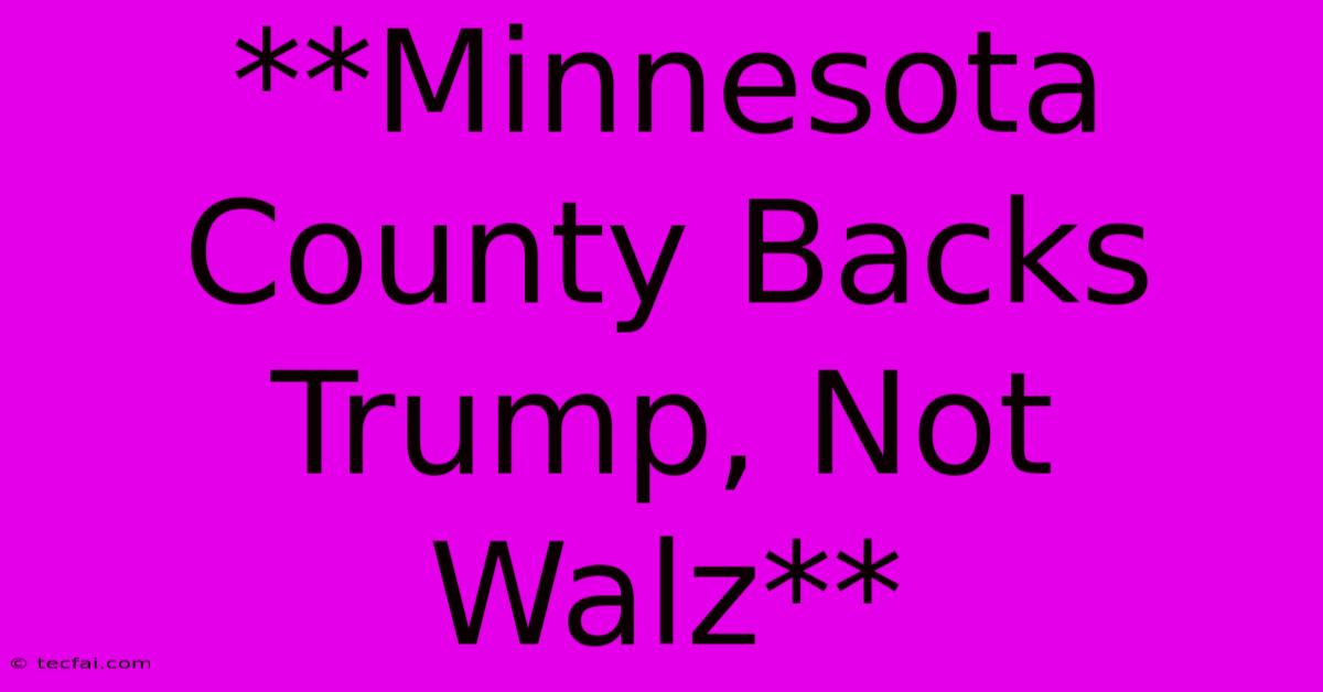 **Minnesota County Backs Trump, Not Walz**