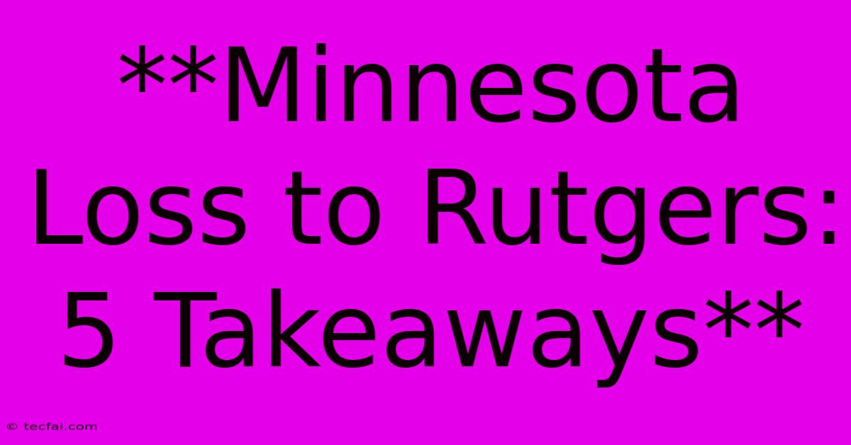 **Minnesota Loss To Rutgers: 5 Takeaways**