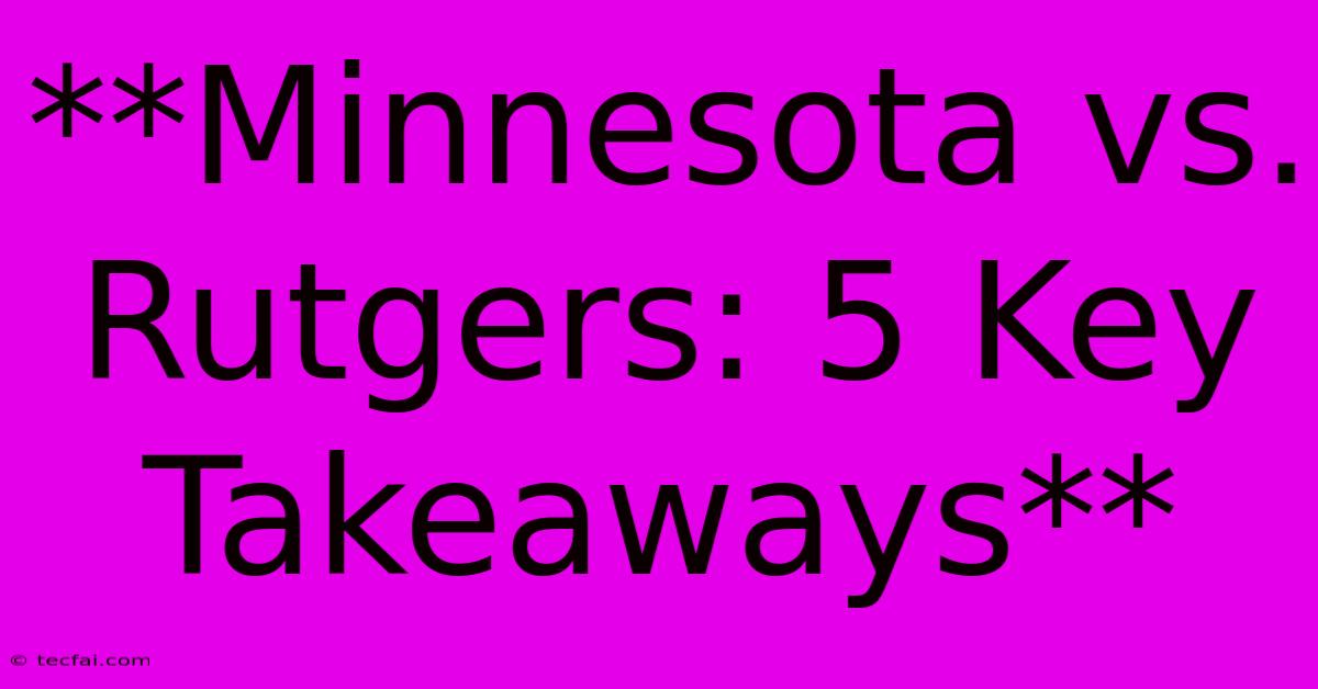 **Minnesota Vs. Rutgers: 5 Key Takeaways** 