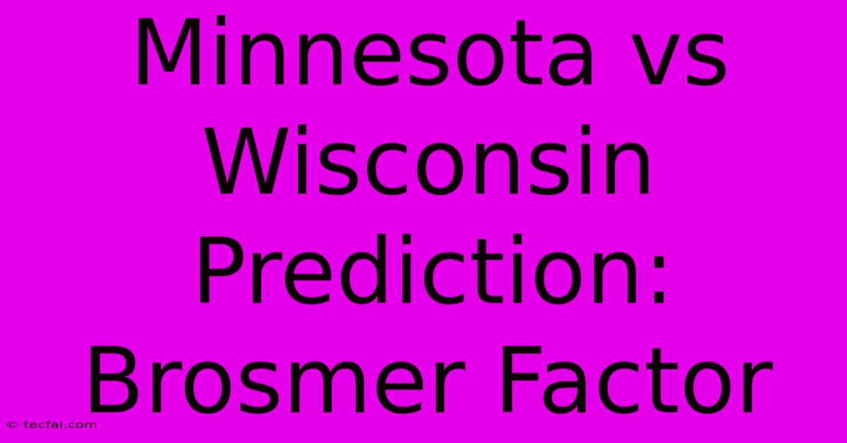 Minnesota Vs Wisconsin Prediction: Brosmer Factor