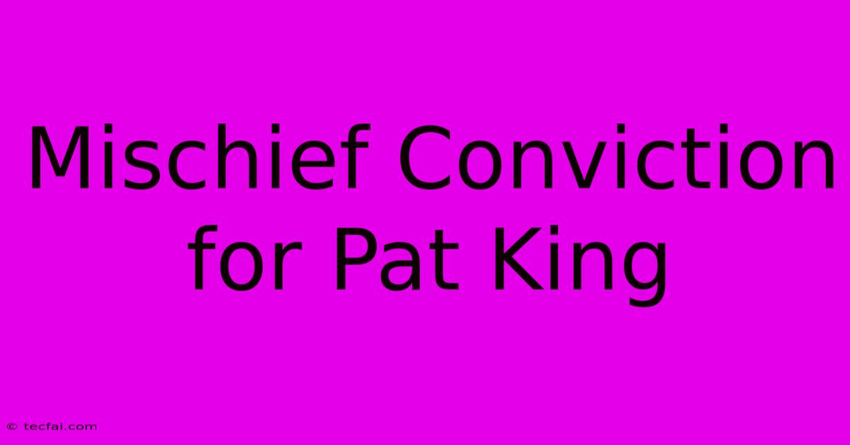 Mischief Conviction For Pat King