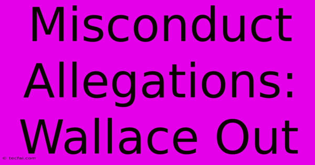 Misconduct Allegations: Wallace Out