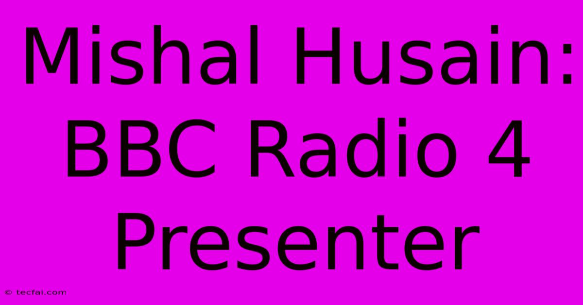 Mishal Husain: BBC Radio 4 Presenter