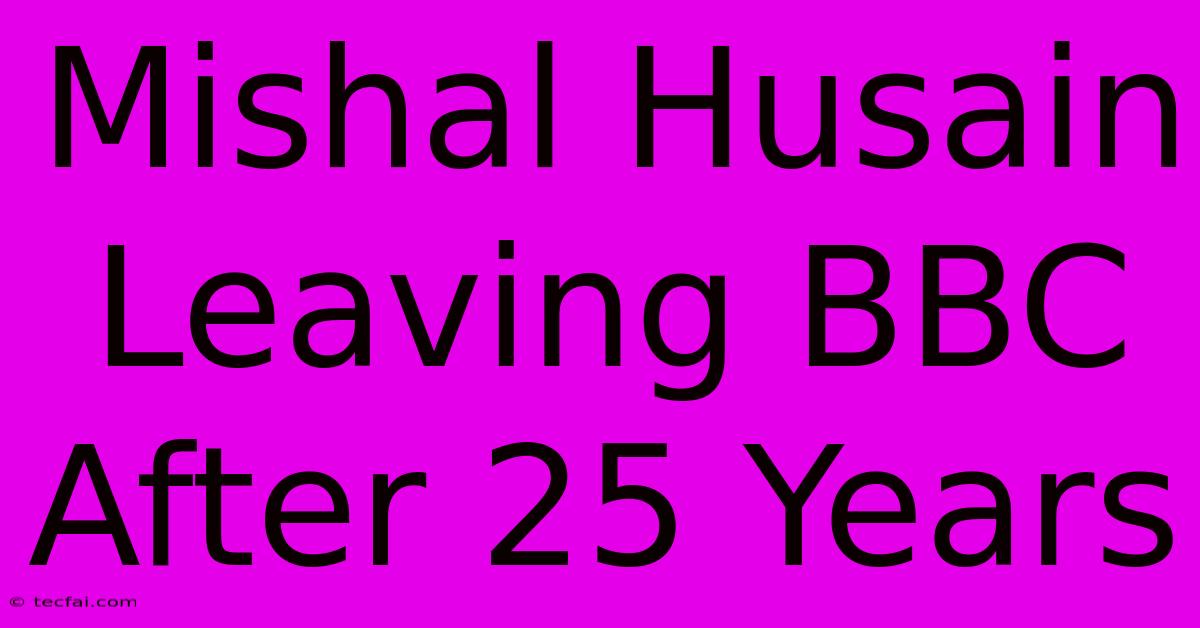 Mishal Husain Leaving BBC After 25 Years