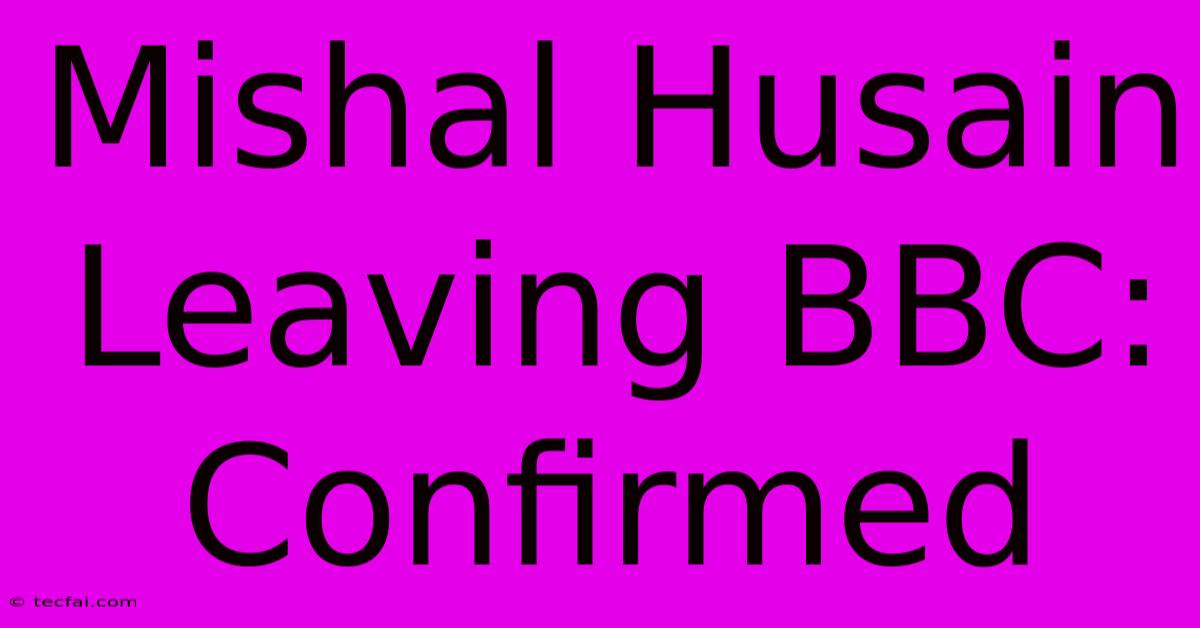 Mishal Husain Leaving BBC: Confirmed