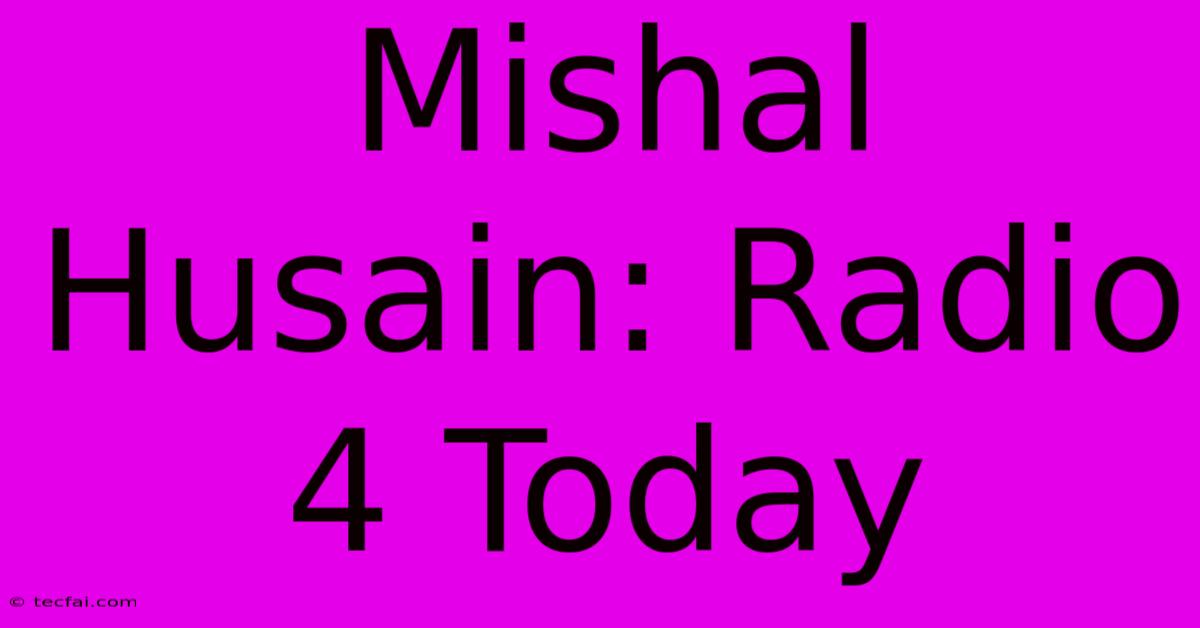 Mishal Husain: Radio 4 Today