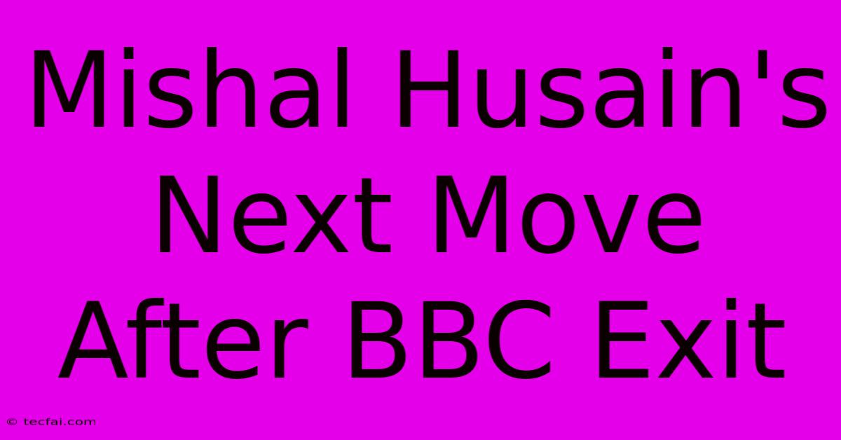 Mishal Husain's Next Move After BBC Exit