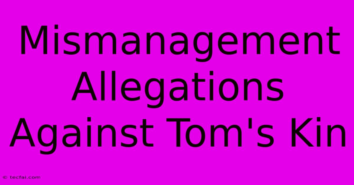 Mismanagement Allegations Against Tom's Kin