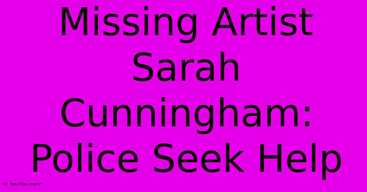 Missing Artist Sarah Cunningham: Police Seek Help