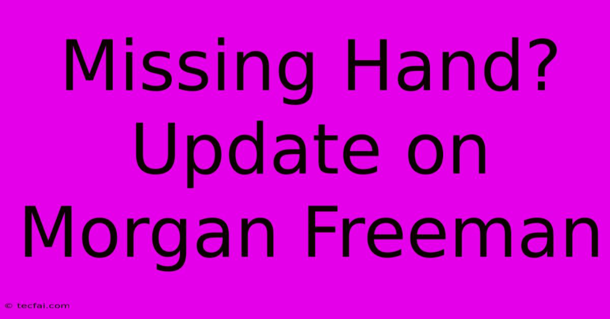 Missing Hand? Update On Morgan Freeman