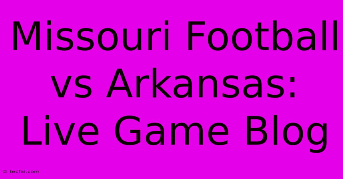 Missouri Football Vs Arkansas: Live Game Blog