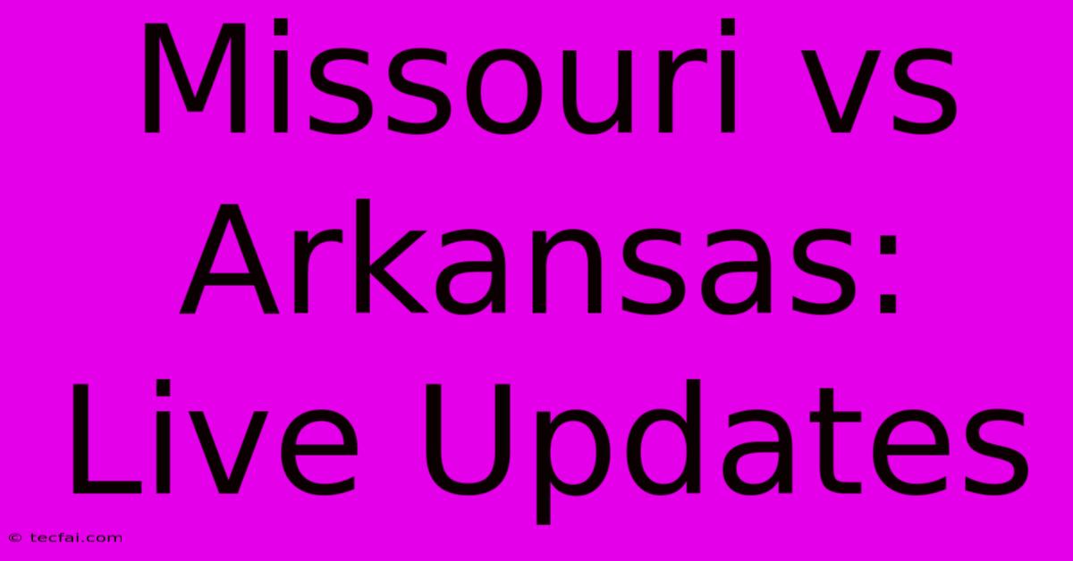 Missouri Vs Arkansas: Live Updates