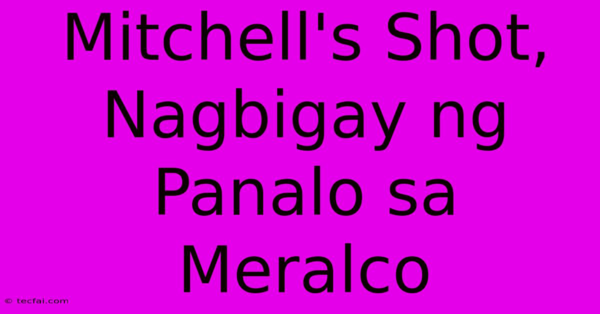 Mitchell's Shot, Nagbigay Ng Panalo Sa Meralco