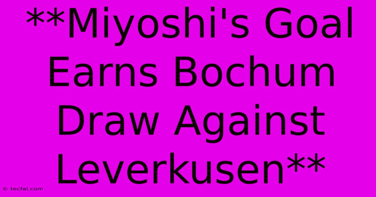 **Miyoshi's Goal Earns Bochum Draw Against Leverkusen**