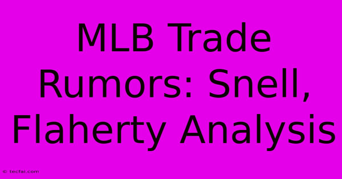 MLB Trade Rumors: Snell, Flaherty Analysis