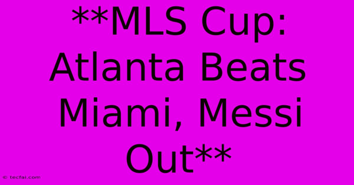 **MLS Cup: Atlanta Beats Miami, Messi Out**