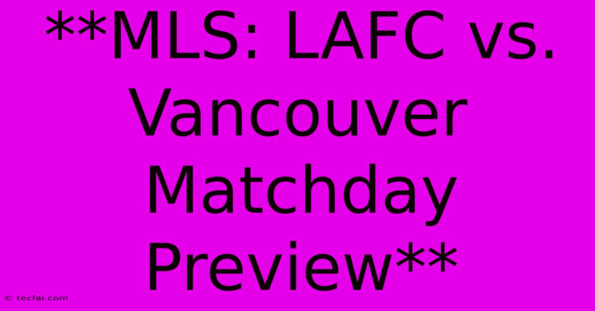 **MLS: LAFC Vs. Vancouver Matchday Preview**