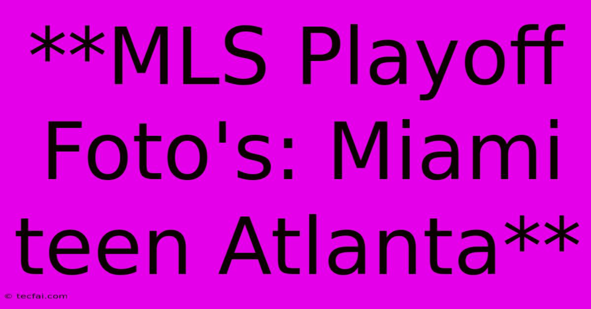 **MLS Playoff Foto's: Miami Teen Atlanta** 