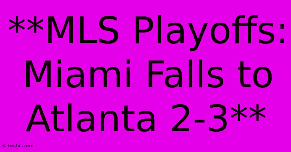 **MLS Playoffs: Miami Falls To Atlanta 2-3**