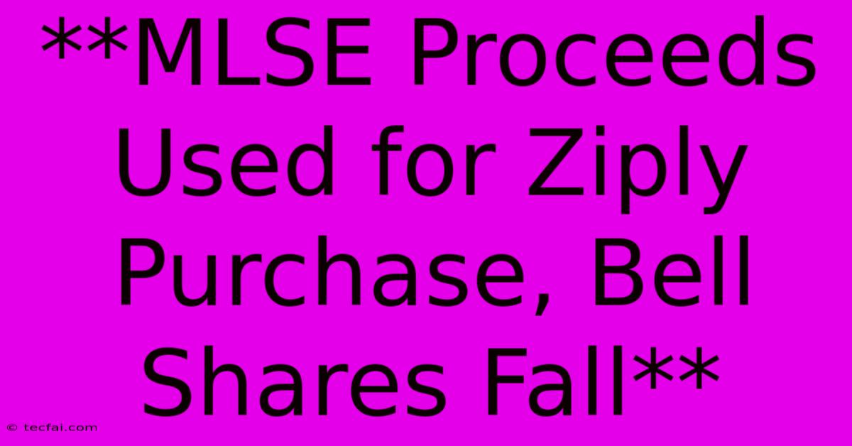 **MLSE Proceeds Used For Ziply Purchase, Bell Shares Fall**