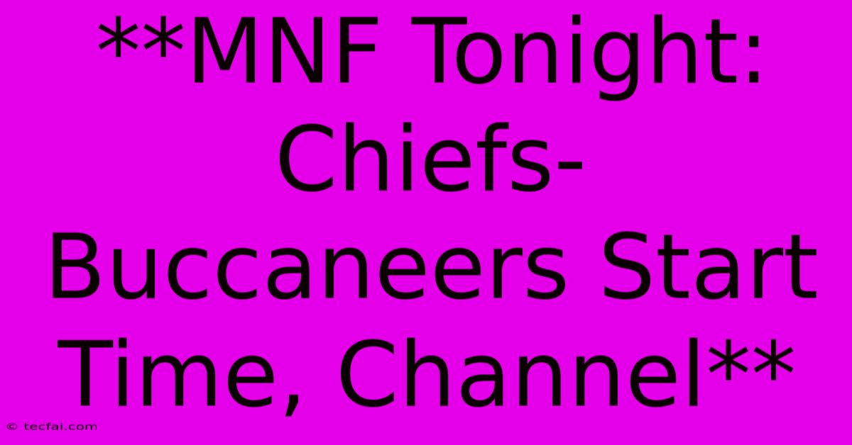 **MNF Tonight: Chiefs-Buccaneers Start Time, Channel**