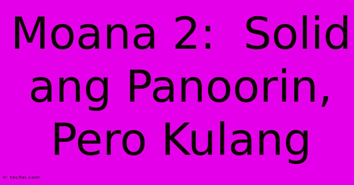 Moana 2:  Solid Ang Panoorin, Pero Kulang