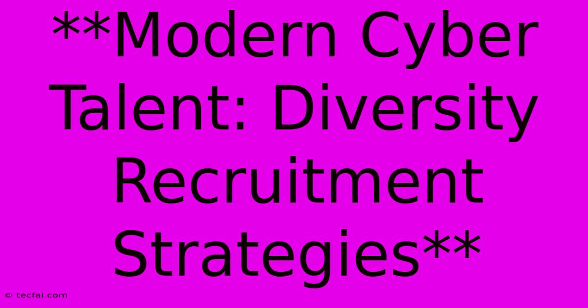 **Modern Cyber Talent: Diversity Recruitment Strategies**