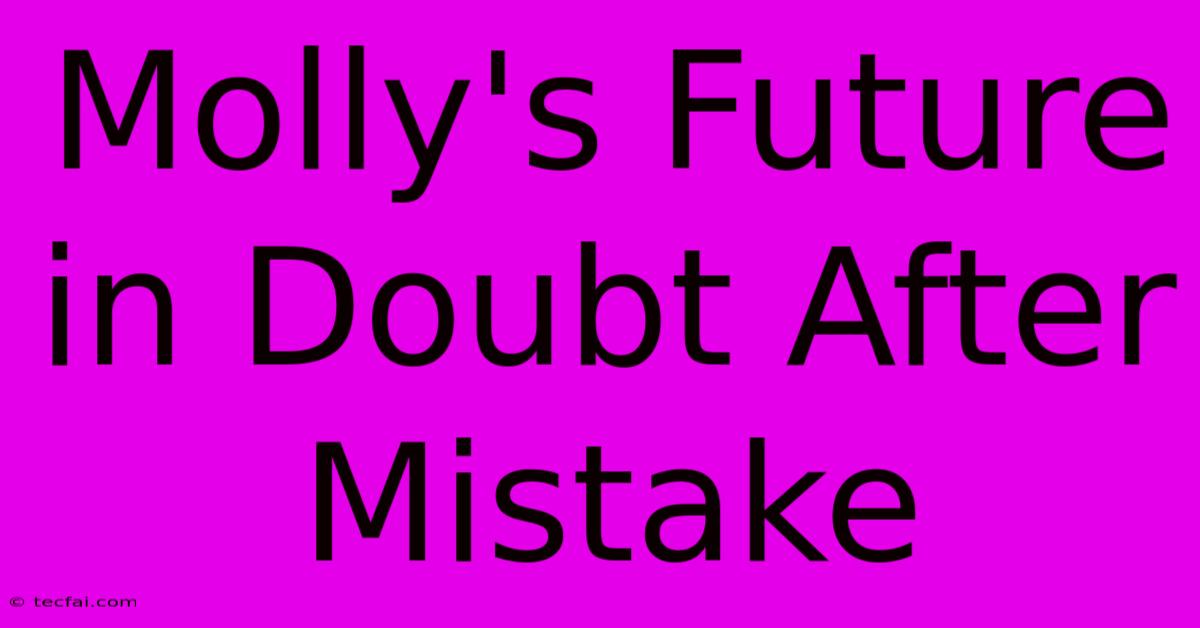 Molly's Future In Doubt After Mistake