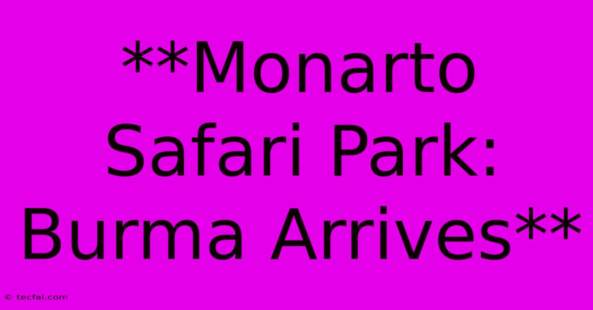 **Monarto Safari Park: Burma Arrives** 