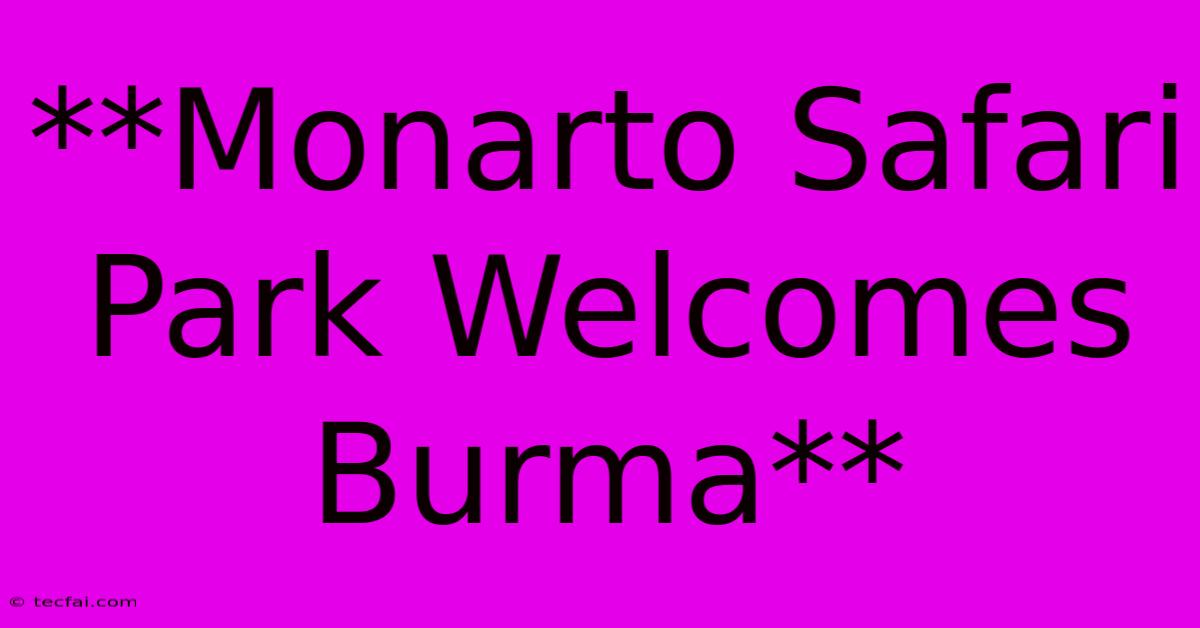 **Monarto Safari Park Welcomes Burma**