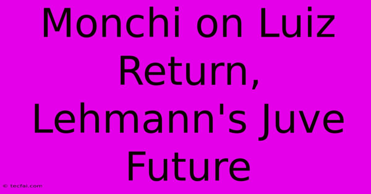 Monchi On Luiz Return, Lehmann's Juve Future