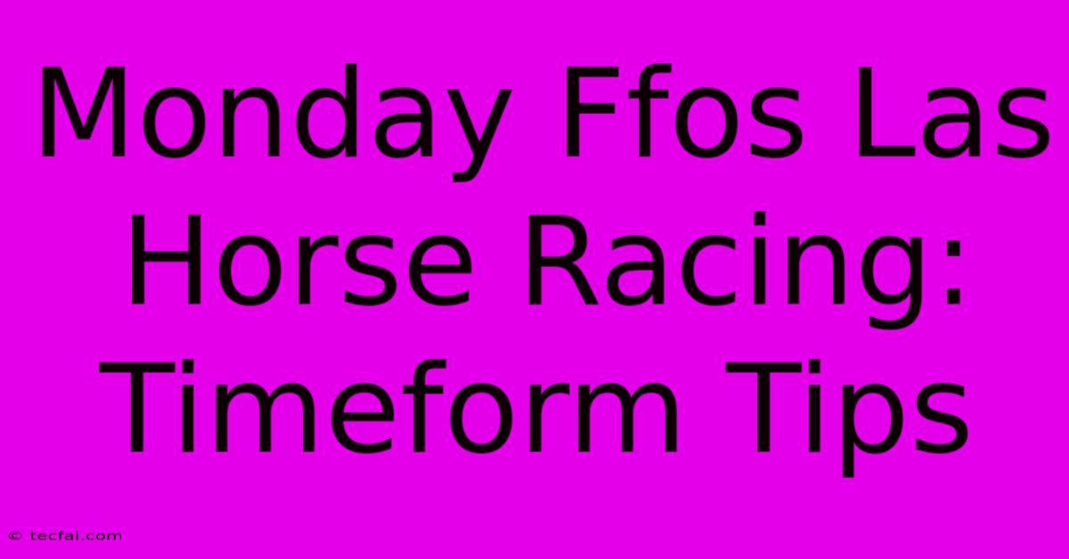 Monday Ffos Las Horse Racing: Timeform Tips