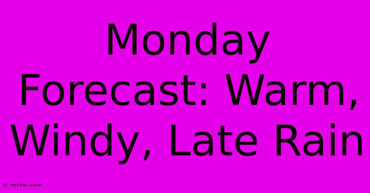 Monday Forecast: Warm, Windy, Late Rain