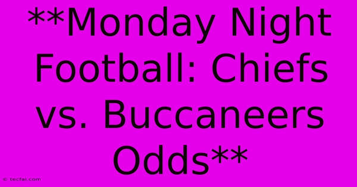 **Monday Night Football: Chiefs Vs. Buccaneers Odds**