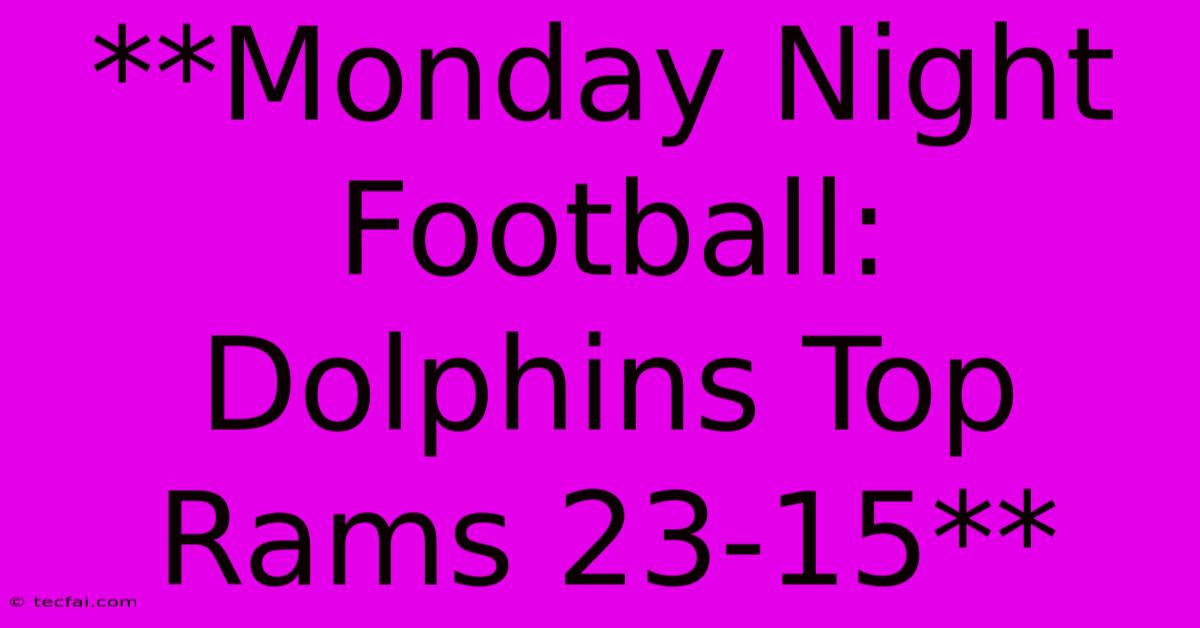 **Monday Night Football: Dolphins Top Rams 23-15**