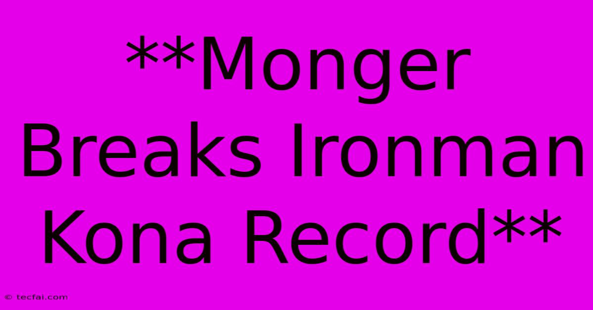 **Monger Breaks Ironman Kona Record**