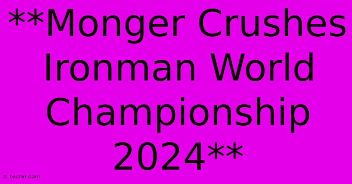 **Monger Crushes Ironman World Championship 2024**