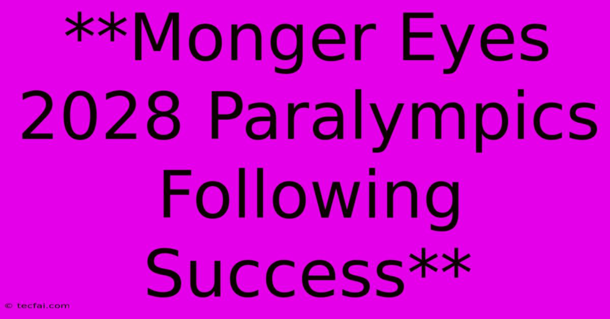 **Monger Eyes 2028 Paralympics Following Success**