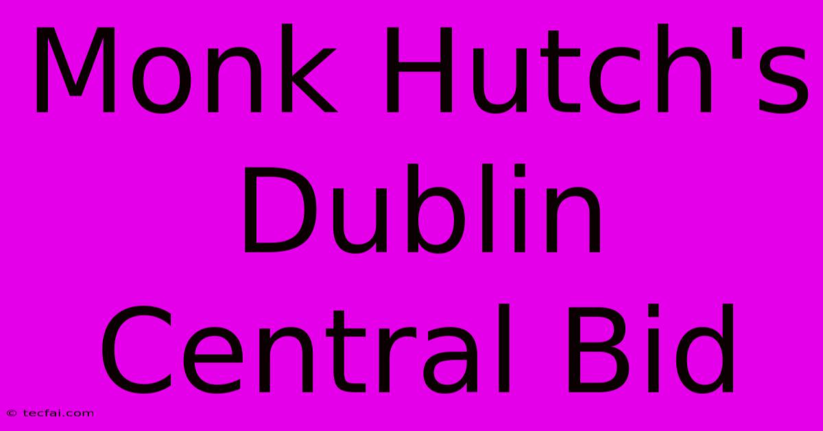 Monk Hutch's Dublin Central Bid