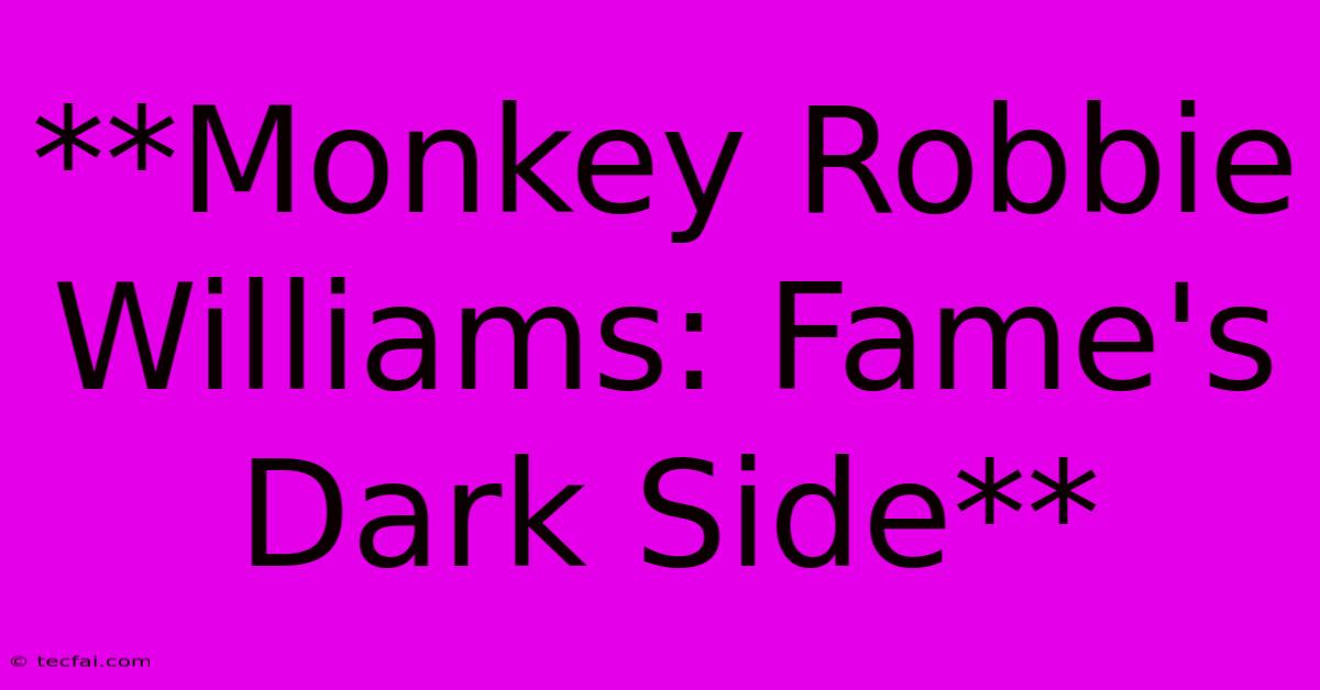 **Monkey Robbie Williams: Fame's Dark Side**