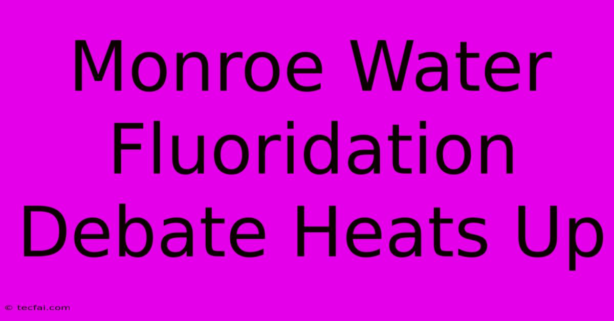 Monroe Water Fluoridation Debate Heats Up 